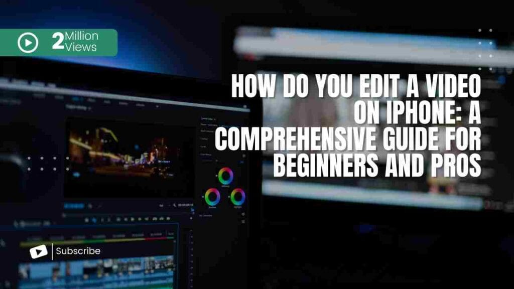 How Do You Edit a Video on iPhone: A Comprehensive Guide for Beginners and Pros