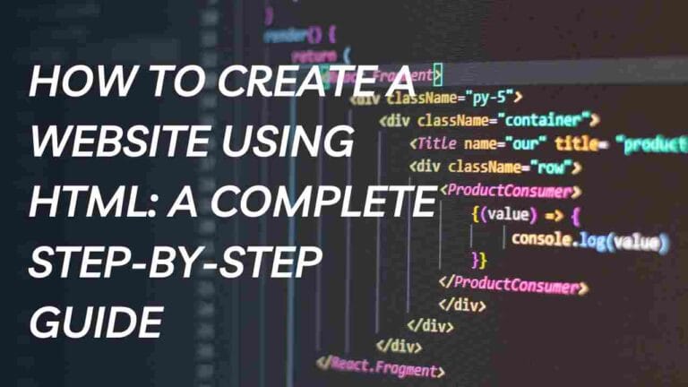 How to Create a Website Using HTML: A Complete Step-by-Step Guide