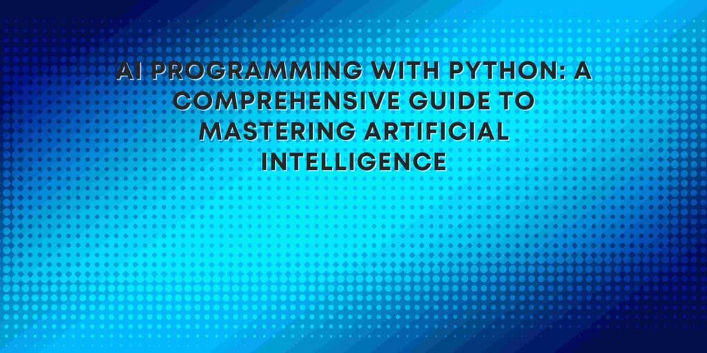 AI Programming with Python: A Comprehensive Guide to Mastering Artificial Intelligence