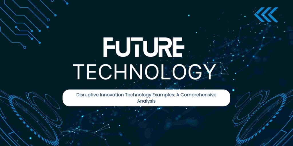 Disruptive Innovation Technology Examples: A Comprehensive Analysis