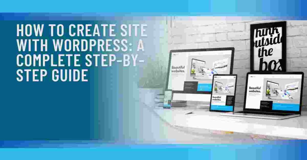 How to Create Site with WordPress: A Complete Step-by-Step Guide