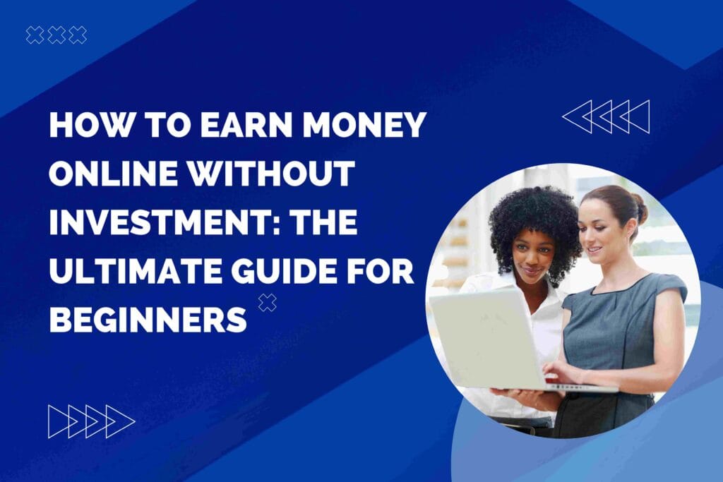 How to Earn Money Online Without Investment: The Ultimate Guide for Beginners