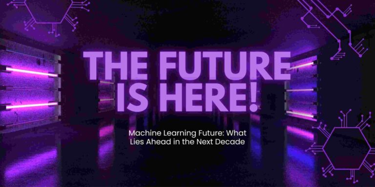 Machine Learning Future: What Lies Ahead in the Next Decade