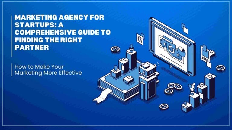 Marketing Agency for Startups: A Comprehensive Guide to Finding the Right Partner