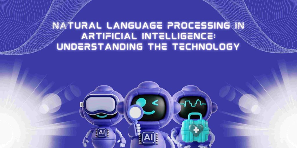 Natural Language Processing in Artificial Intelligence: Understanding the Technology